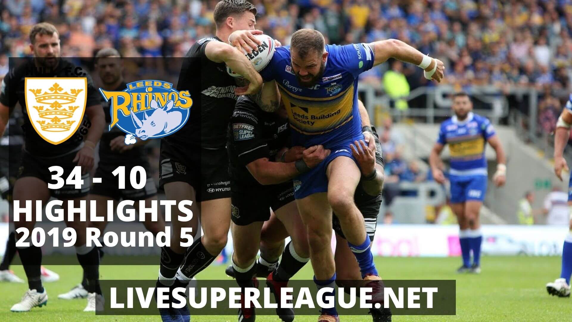 Hull FC Vs Leeds Rhinos Highlights 2019 Round 5