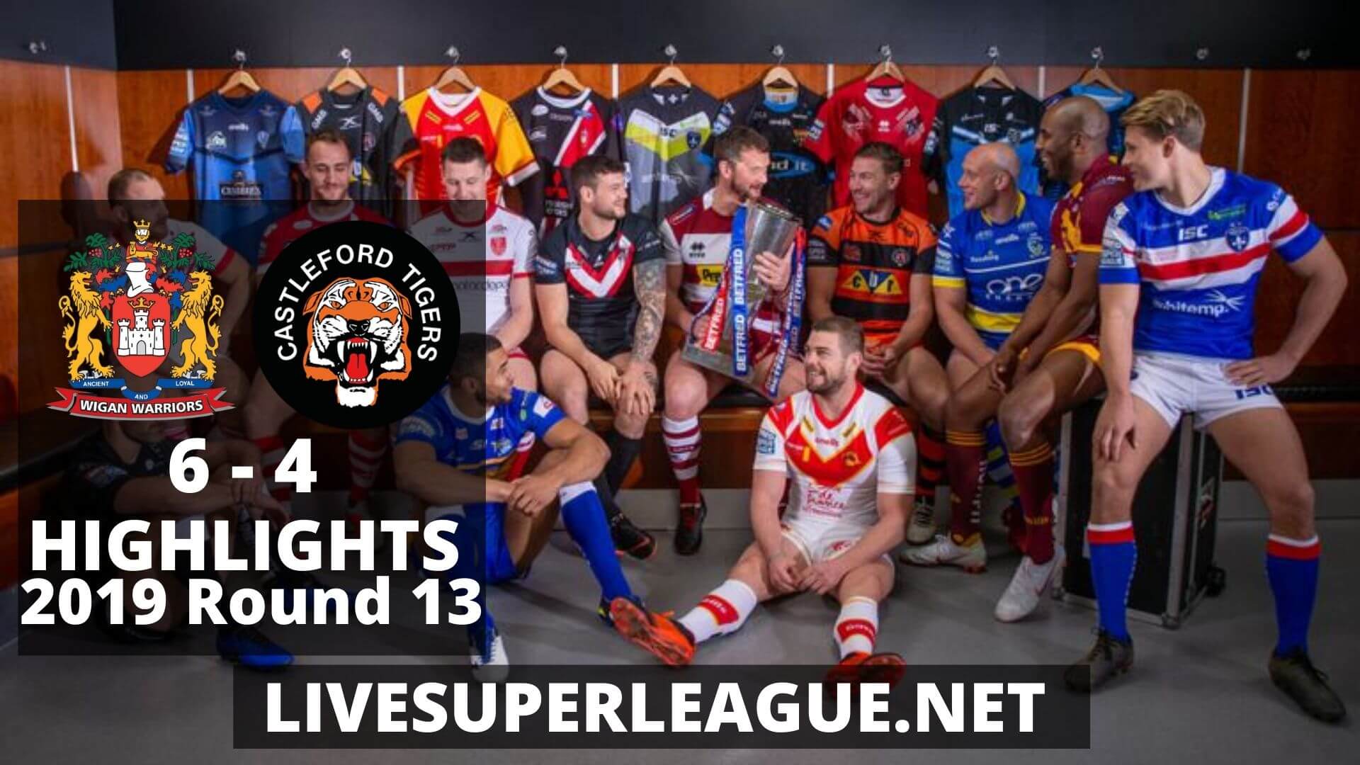 Wigan Warriors Vs Castleford Tigers Highlights 2019 Round 13