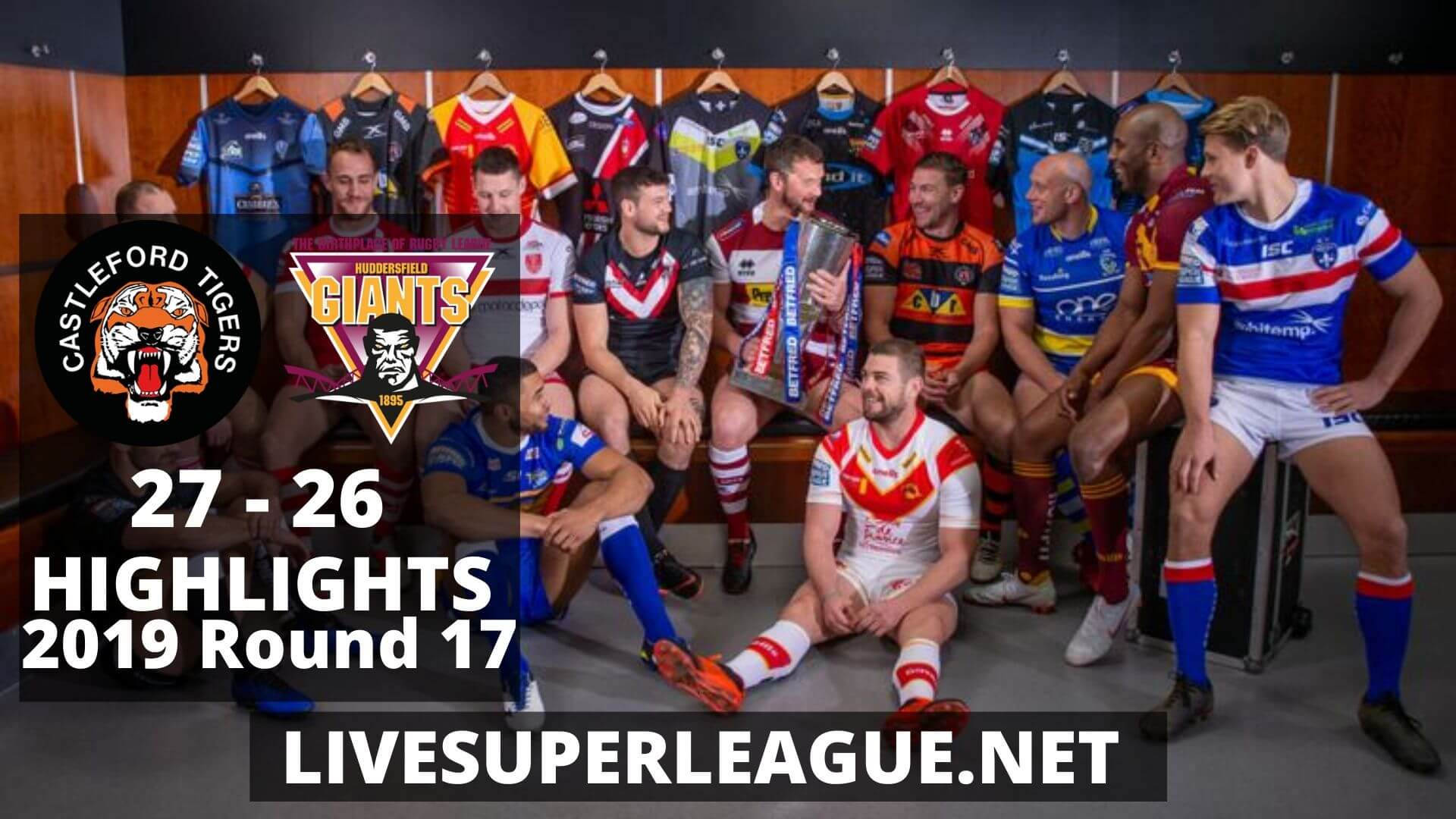 Castleford Tigers Vs Huddersfield Giants Highlights 2019 Round 17