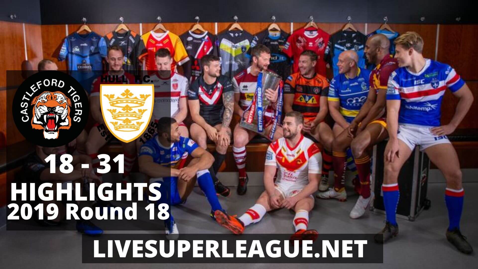 Castleford Tigers Vs Hull FC Highlights 2019 Round 18