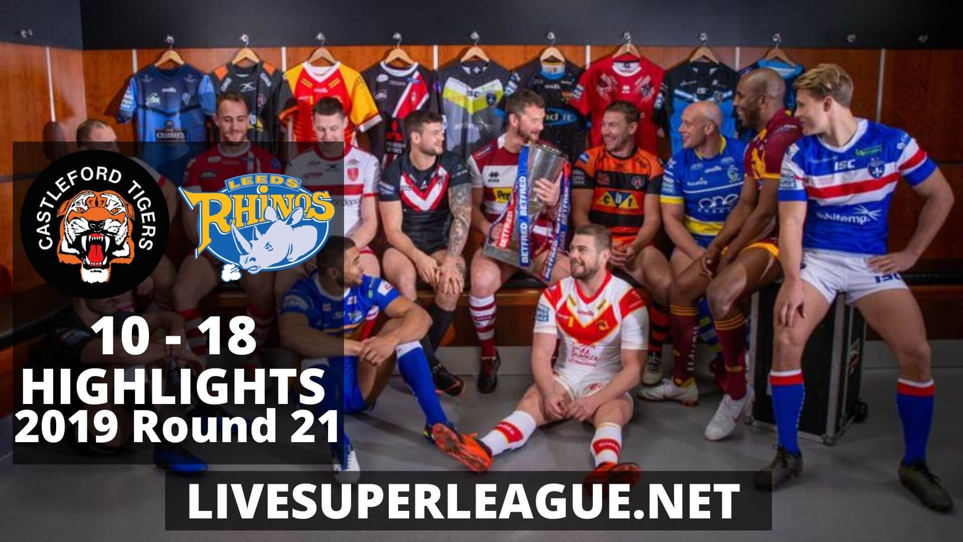 Castleford Tigers Vs Leeds Rhinos Highlights 2019 Round 21