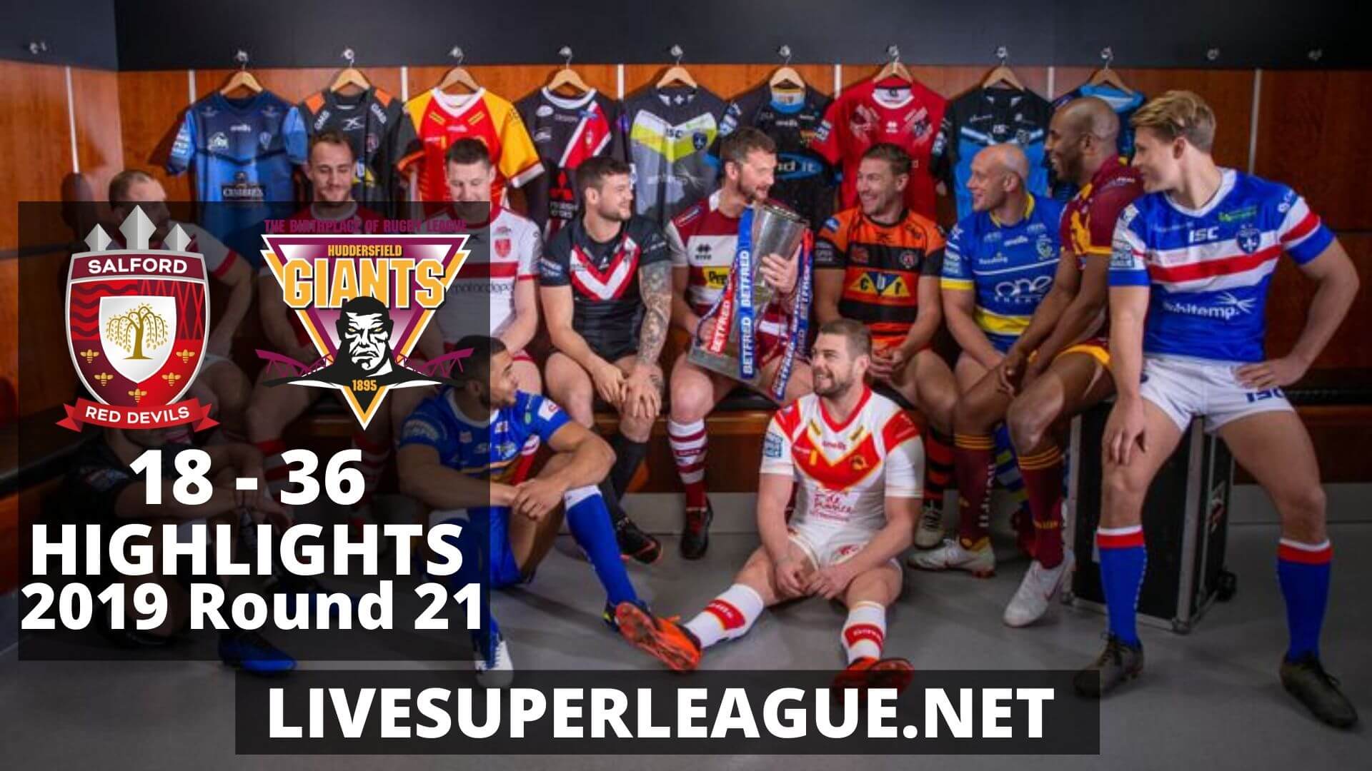 Salford Red Devils Vs Huddersfield Giants Highlights 2019 Round 21