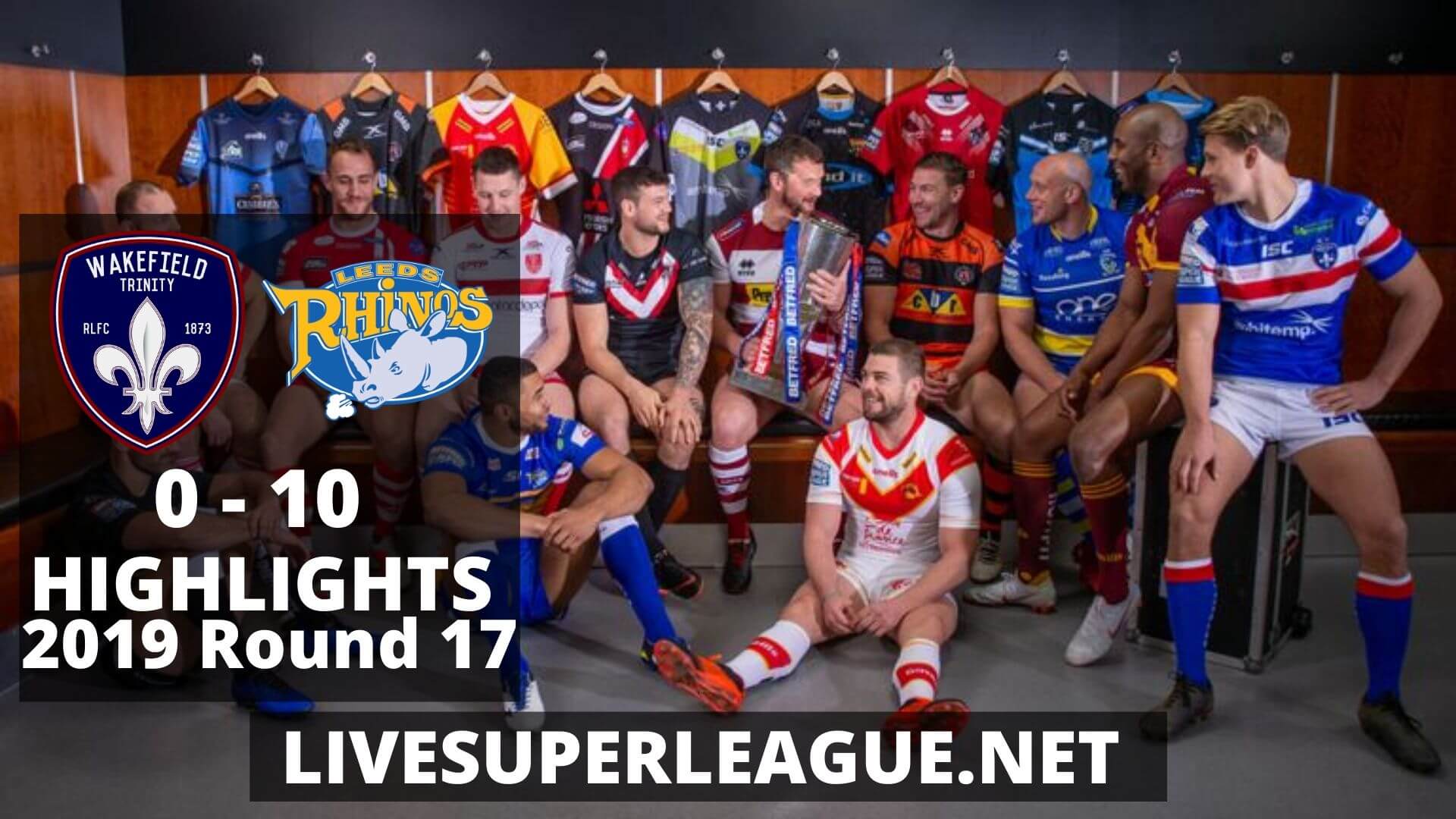 Wakefield Trinity Vs Leeds Rhinos Highlights 2019 Round 17