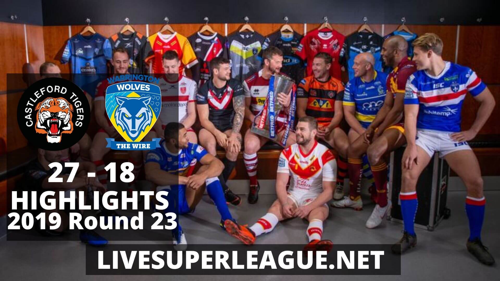 Castleford Tigers Vs Warrington Wolves Highlights 2019 Round 23