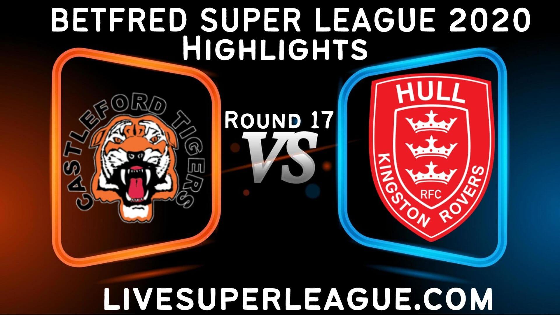 Castleford Tigers vs Hull KR Highlights 2020 Rd 17