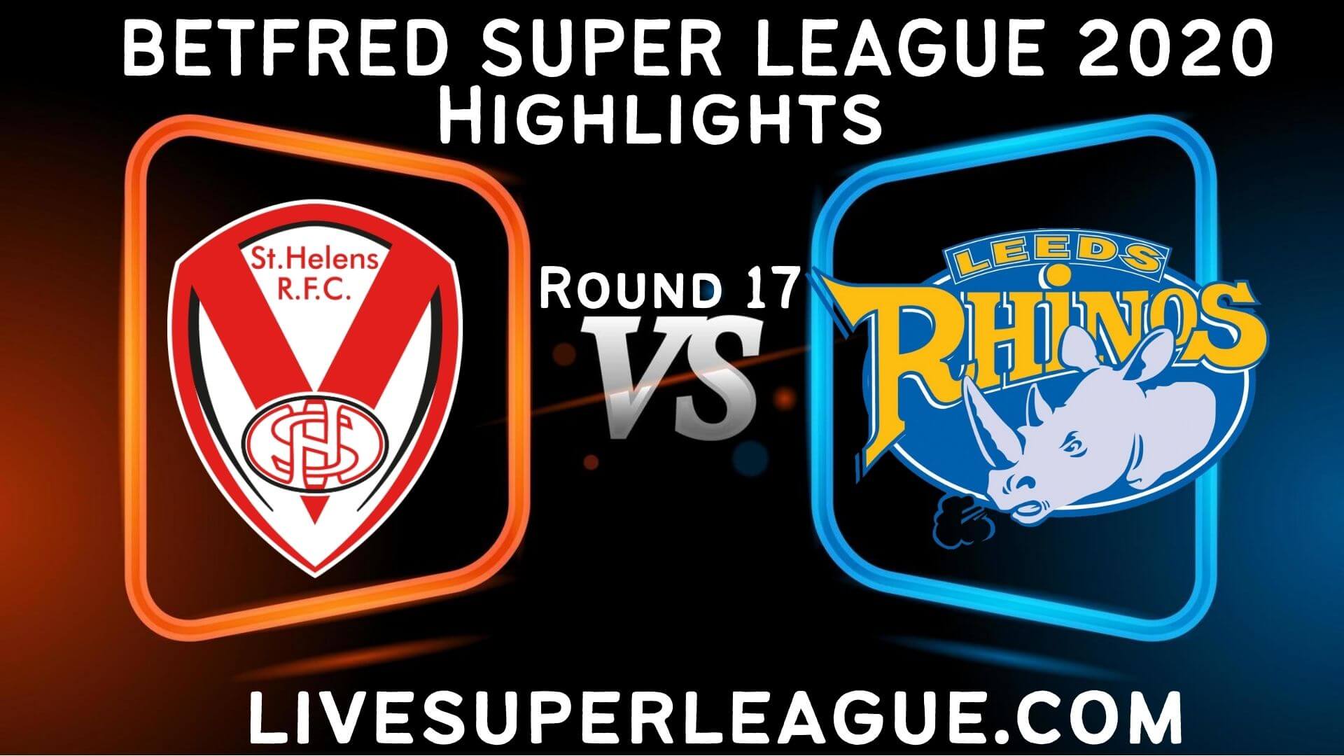 St Helens vs Leeds Rhinos Highlights 2020 Rd 17