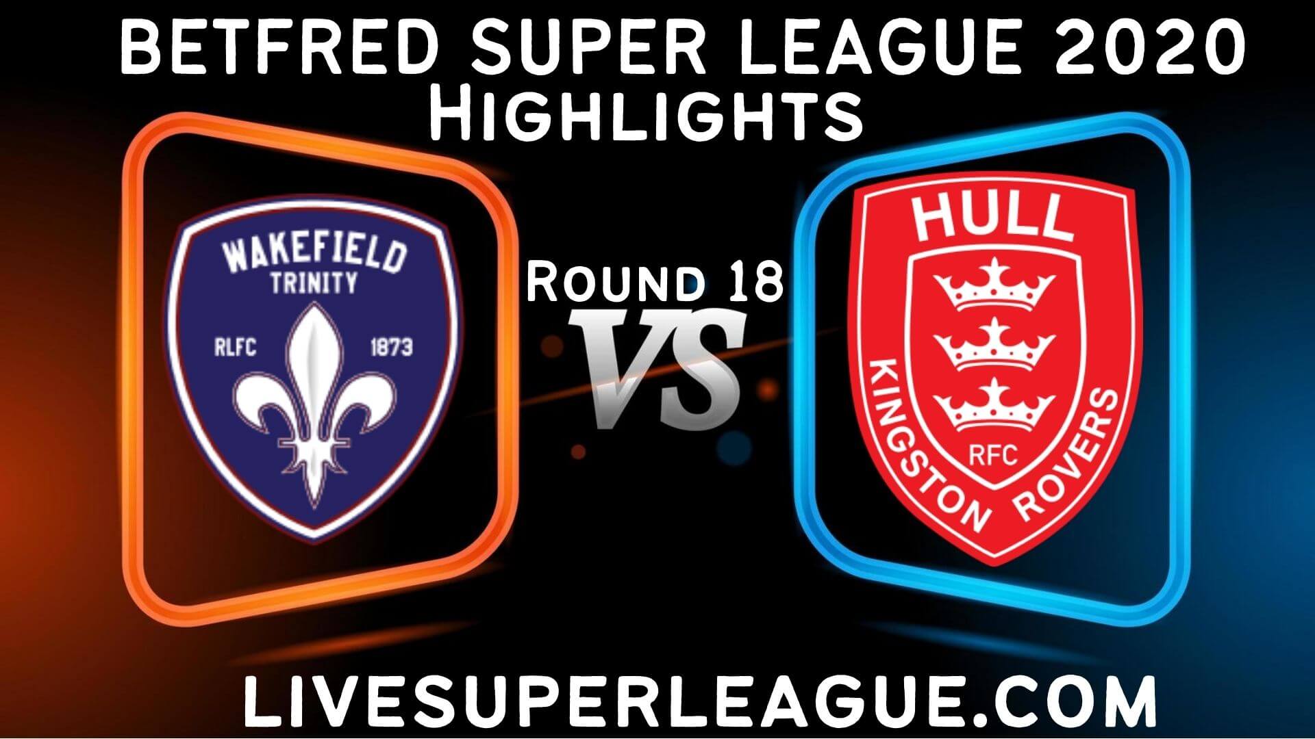 Wakefield Trinity vs Hull KR Highlights 2020 Rd 18