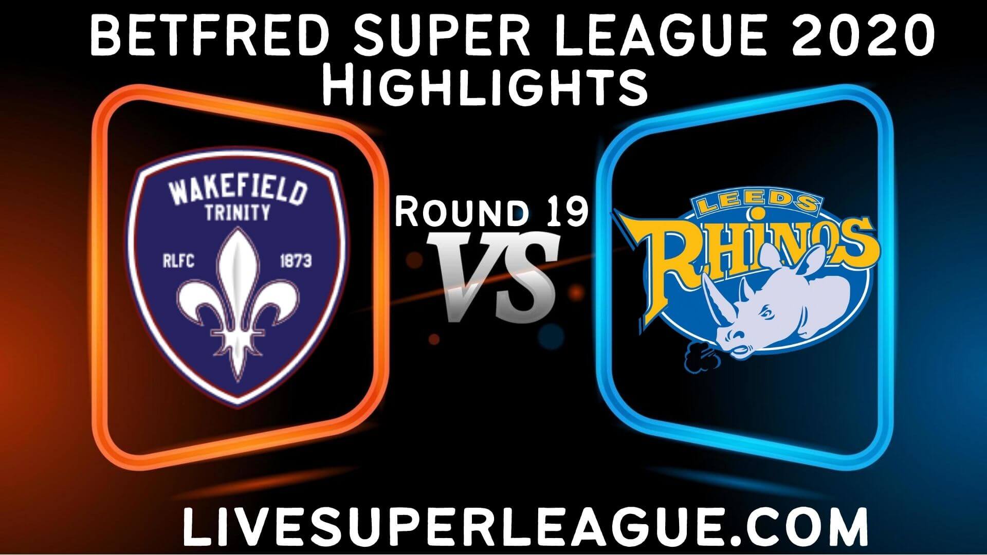 Wakefield Trinity vs Leeds Rhinos Highlights 2020 Rd 19